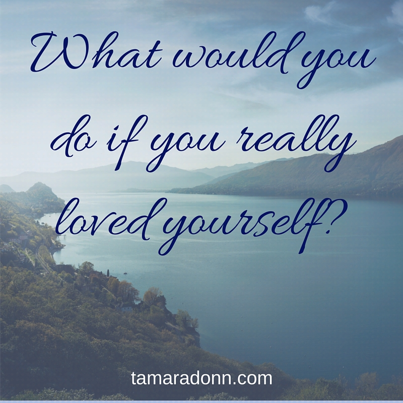 What would you do if you really loved yourself-