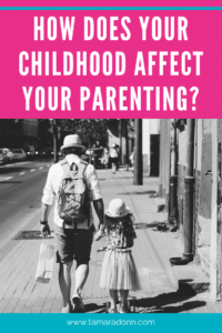 how does your childhood affect your parenting
